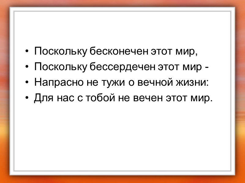 Поскольку бесконечен этот мир,  Поскольку бессердечен этот мир - Напрасно не тужи о